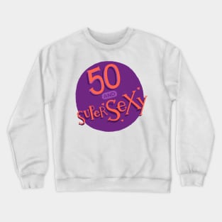 50 and supersexy Crewneck Sweatshirt